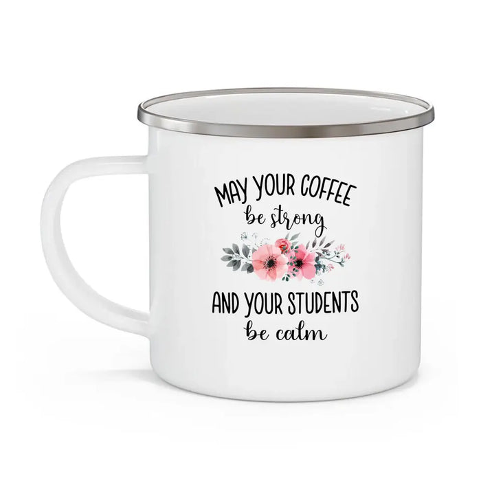 May Your Coffee Be Strong And Your Students Be Calm - Personalized Gifts Custom Enamel Mug For Teachers, Back To School Gifts