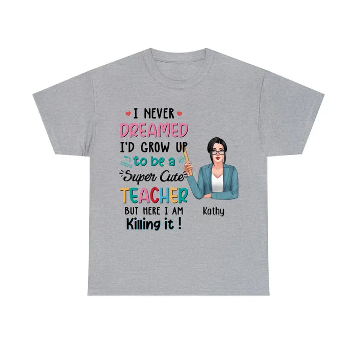 I Never Dreamed I'd Grow Up To Be A Super Cute Teacher - Personalized Shirt Teachers