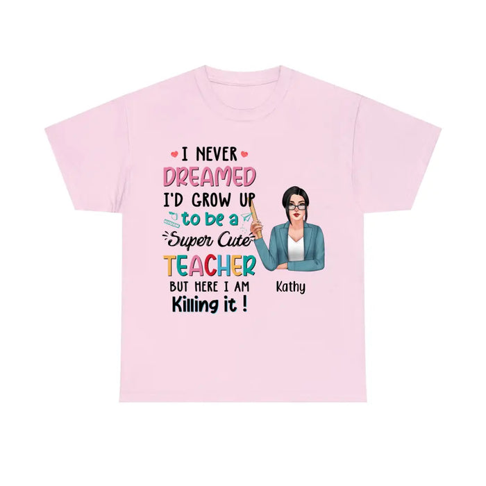 I Never Dreamed I'd Grow Up To Be A Super Cute Teacher - Personalized Shirt Teachers