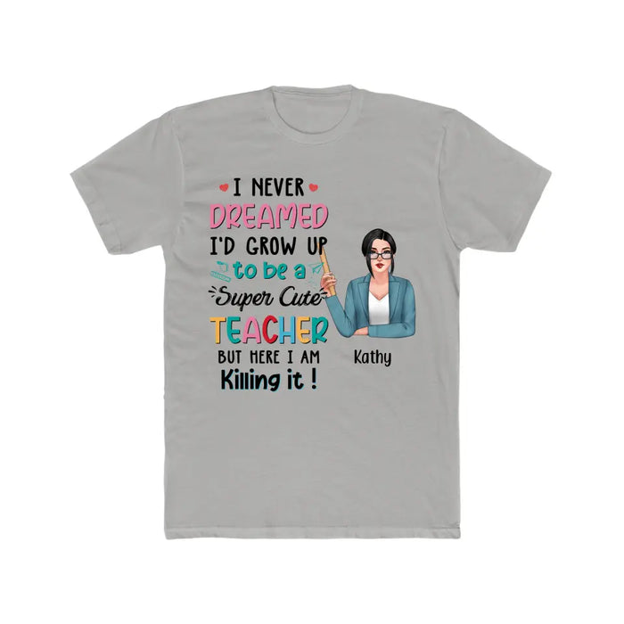 I Never Dreamed I'd Grow Up To Be A Super Cute Teacher - Personalized Shirt Teachers