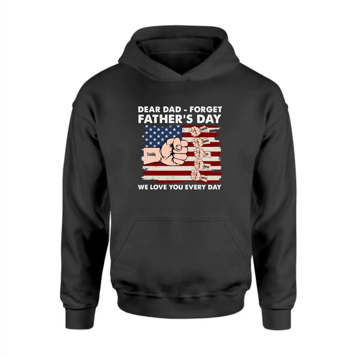 Dear Dad Forget Father's Day We Love You Everyday - Personalized Gifts Custom Shirt For Dad