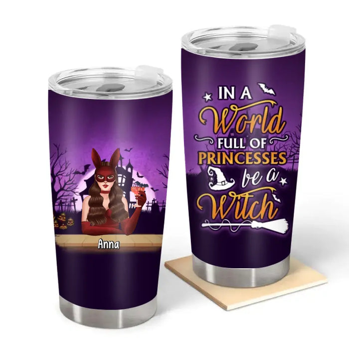 In a World Full of Princesses, Be a Witch - Personalized Gifts Custom Tumbler for Her, Halloween Witch Tumbler