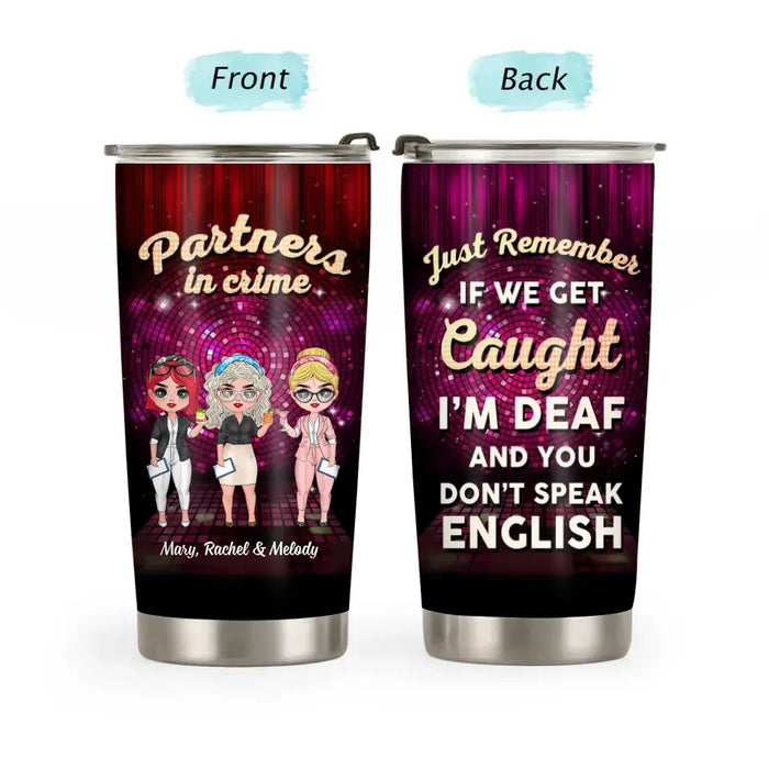 Partners In Crime Just Remember If We Get Caught I'm Deaf And You Don't Speak English - Personalized Gifts Custom Besties Tumbler For Friends, Sisters