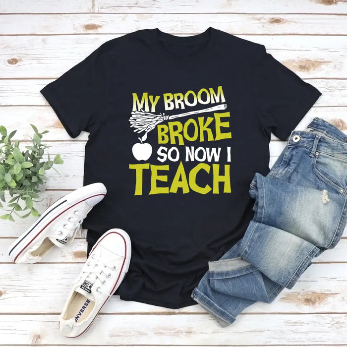 My Broom Broke So Now I Teach Shirt, Back To School Teacher Gifts