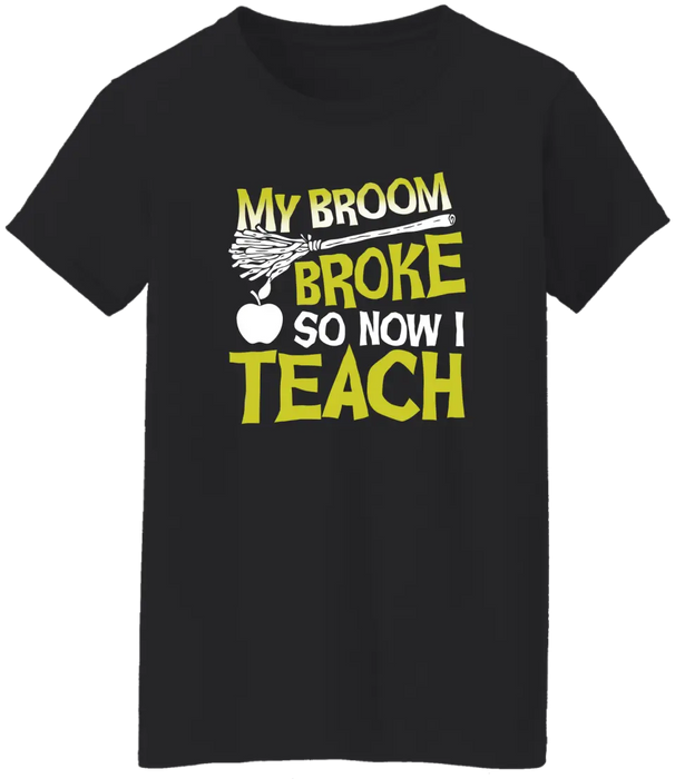 My Broom Broke So Now I Teach Shirt, Back To School Teacher Gifts