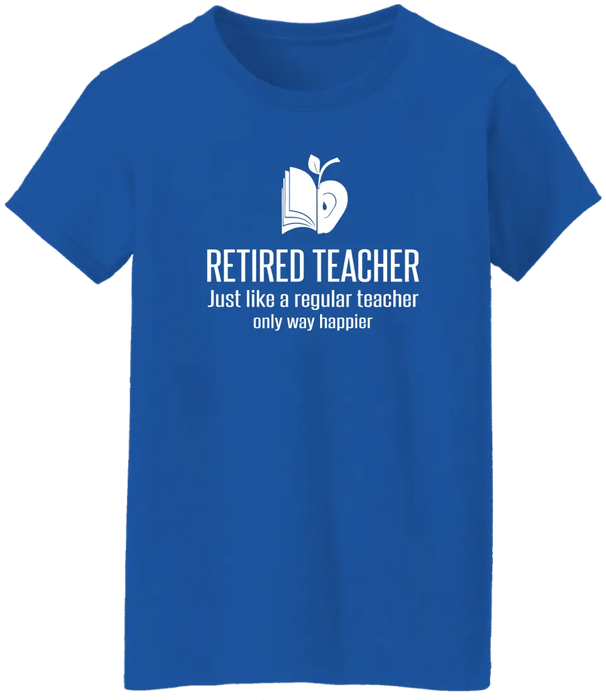 Retired Teacher Just Like A Regular Teacher Only Way Happier Shirt, Back To School Teacher Gifts