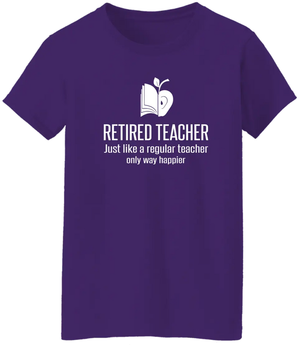 Retired Teacher Just Like A Regular Teacher Only Way Happier Shirt, Back To School Teacher Gifts