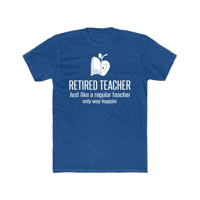 Retired Teacher Just Like A Regular Teacher Only Way Happier Shirt, Back To School Teacher Gifts