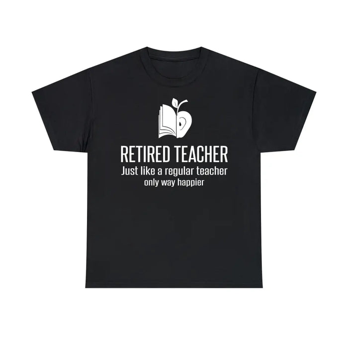 Retired Teacher Just Like A Regular Teacher Only Way Happier Shirt, Back To School Teacher Gifts