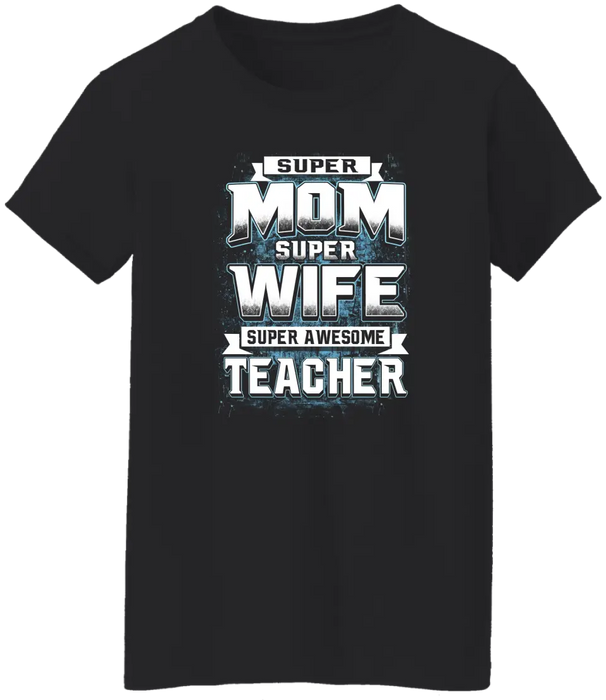 Super Mom Super Wife Super Awesome Teacher Shirt, Back To School Teacher Gifts