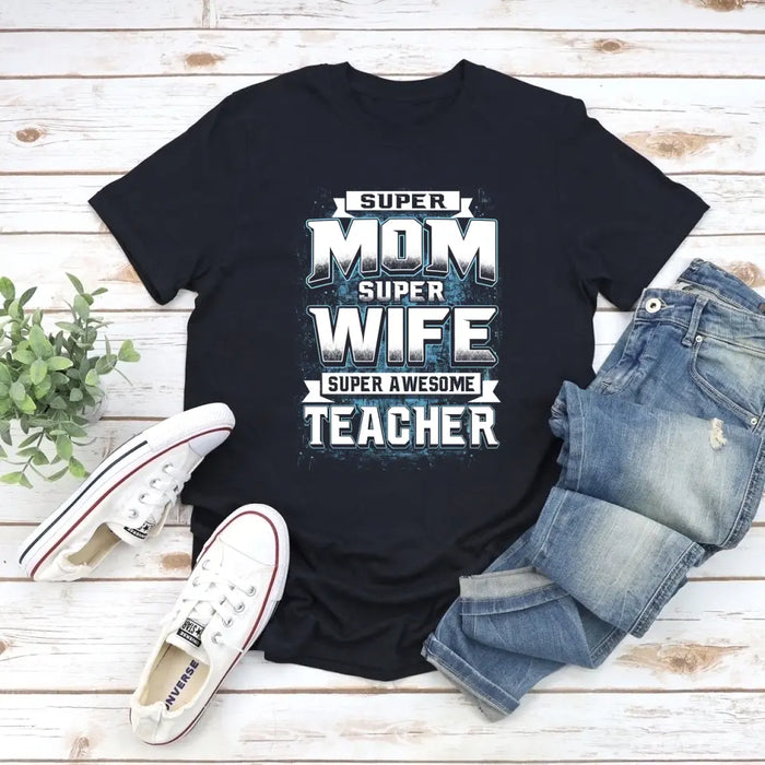 Super Mom Super Wife Super Awesome Teacher Shirt, Back To School Teacher Gifts