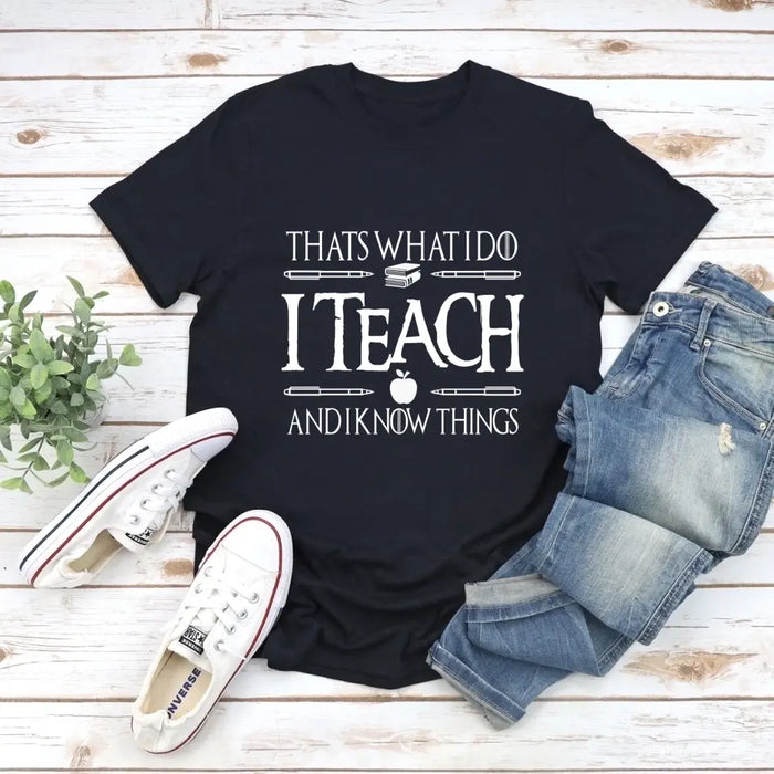 That's What I Do I Teach And I Know Things Shirt, Back To School Teacher Gifts