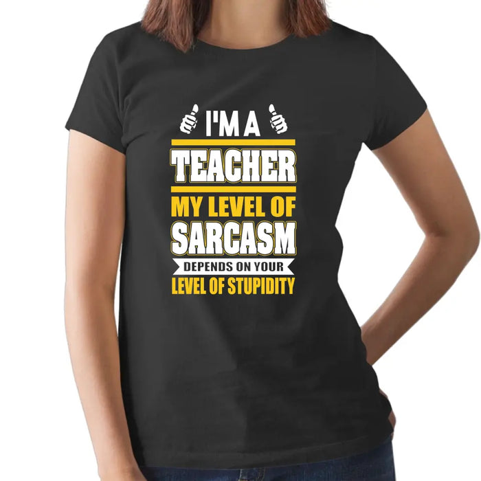 I'm A Teacher My Level Of Sarcasm Depends On Your Level Of Stupidity Shirt, Back To School Teacher Gifts