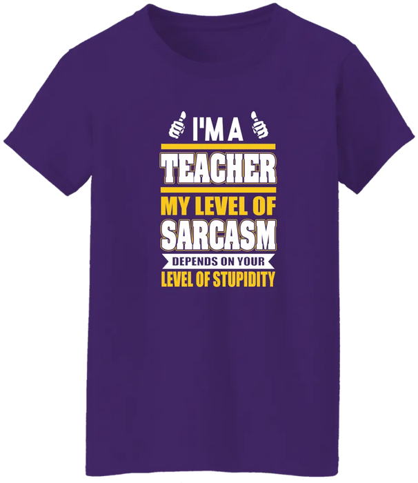 I'm A Teacher My Level Of Sarcasm Depends On Your Level Of Stupidity Shirt, Back To School Teacher Gifts