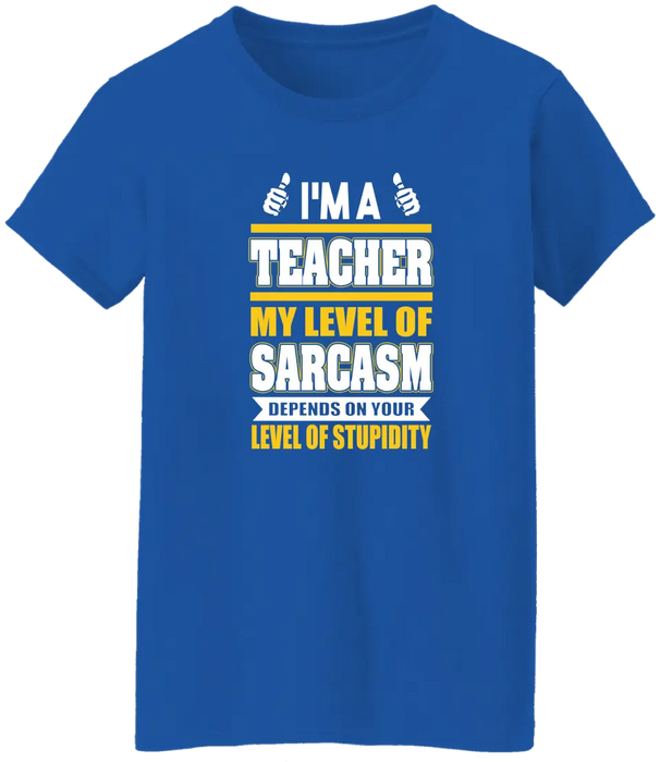 I'm A Teacher My Level Of Sarcasm Depends On Your Level Of Stupidity Shirt, Back To School Teacher Gifts