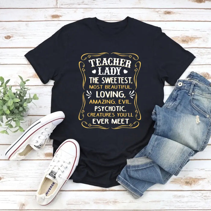 Teacher Lady The Sweetest Most Beautiful Loving Amazing Evil Psychotic Creatures You'll Ever Meet Shirt, Back To School Teacher Gifts