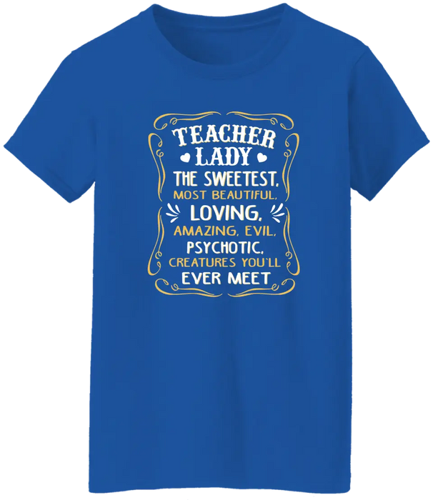 Teacher Lady The Sweetest Most Beautiful Loving Amazing Evil Psychotic Creatures You'll Ever Meet Shirt, Back To School Teacher Gifts