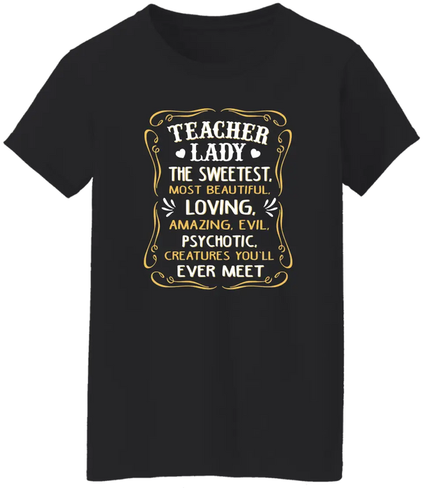 Teacher Lady The Sweetest Most Beautiful Loving Amazing Evil Psychotic Creatures You'll Ever Meet Shirt, Back To School Teacher Gifts