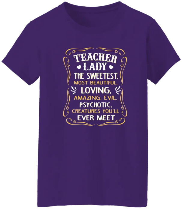 Teacher Lady The Sweetest Most Beautiful Loving Amazing Evil Psychotic Creatures You'll Ever Meet Shirt, Back To School Teacher Gifts