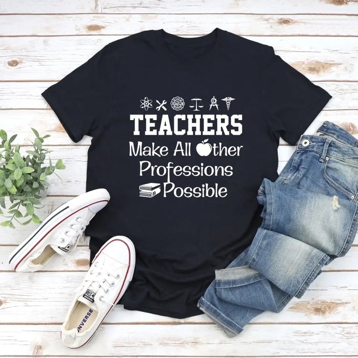 Teachers Make All Other Professions Possible Shirt, Back To School Teacher Gifts