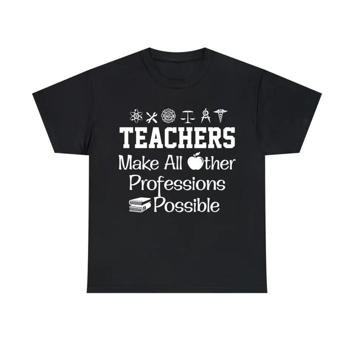 Teachers Make All Other Professions Possible Shirt, Back To School Teacher Gifts