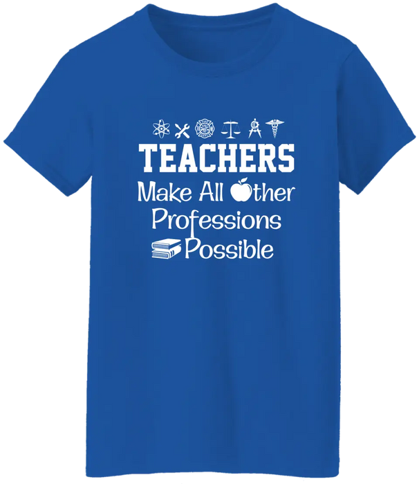 Teachers Make All Other Professions Possible Shirt, Back To School Teacher Gifts