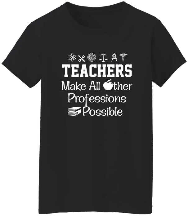 Teachers Make All Other Professions Possible Shirt, Back To School Teacher Gifts