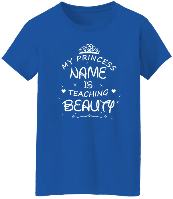 My Princess Name Is Teaching Beauty Shirt, Back To School Teacher Gifts