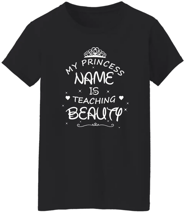 My Princess Name Is Teaching Beauty Shirt, Back To School Teacher Gifts