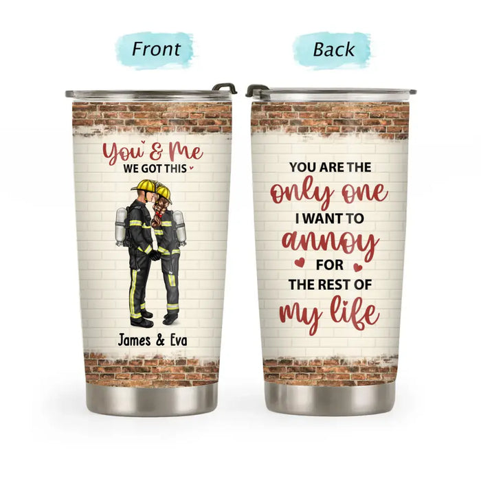 You Are the Only One I Want to Annoy for the Rest of My Life - Personalized Gifts Custom Tumbler for Firefighter Nurse Police Military Couples