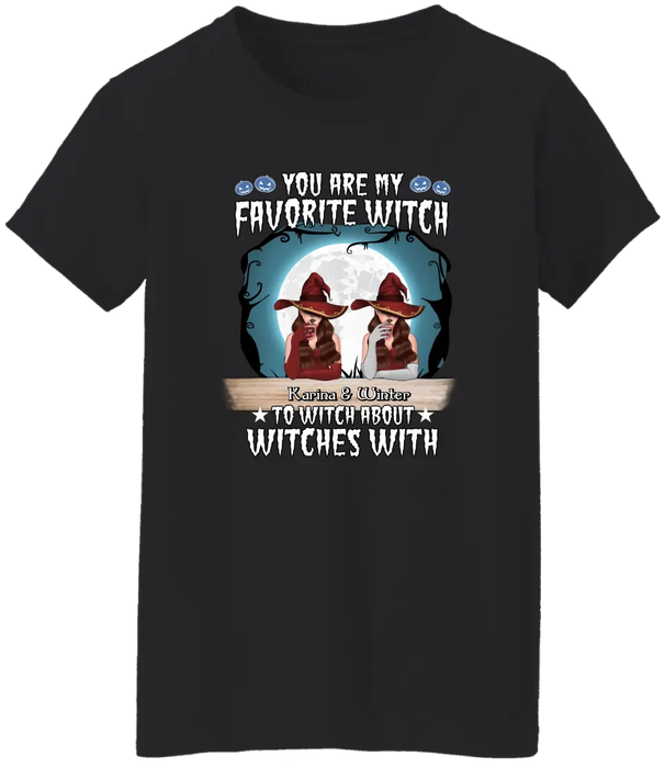 You Are My Favorite Witch to Witch About Witches With - Halloween Personalized Gifts Custom Shirt for Friends