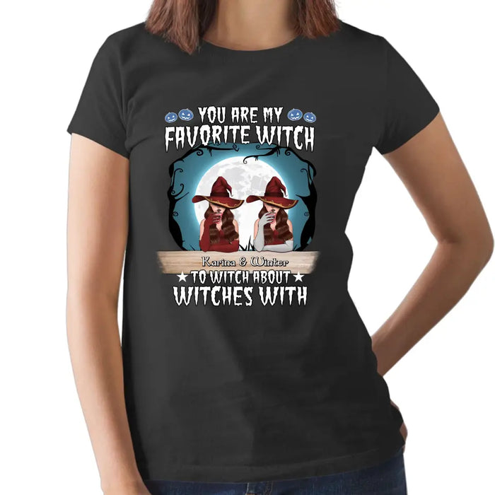 You Are My Favorite Witch to Witch About Witches With - Halloween Personalized Gifts Custom Shirt for Friends