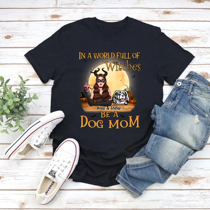 Personalized Shirt, Up To 4 Dogs, In The World Full Of Witches Be A Dog Mom - Halloween Gift, Gift For Dog Lovers