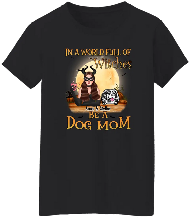 Personalized Shirt, Up To 4 Dogs, In The World Full Of Witches Be A Dog Mom - Halloween Gift, Gift For Dog Lovers