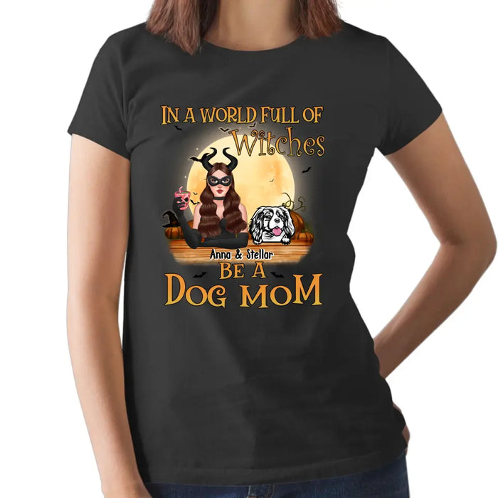 Personalized Shirt, Up To 4 Dogs, In The World Full Of Witches Be A Dog Mom - Halloween Gift, Gift For Dog Lovers