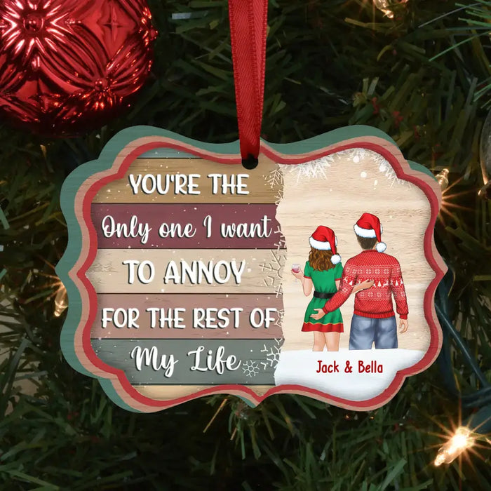 You're the Only One I Want to Annoy for the Rest of My Life - Personalized Christmas Gifts Custom Ornament for Couples