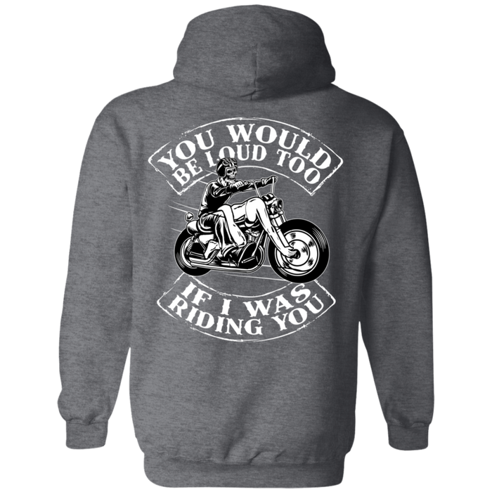 You would be loud too Biker Motorcycle Shirt