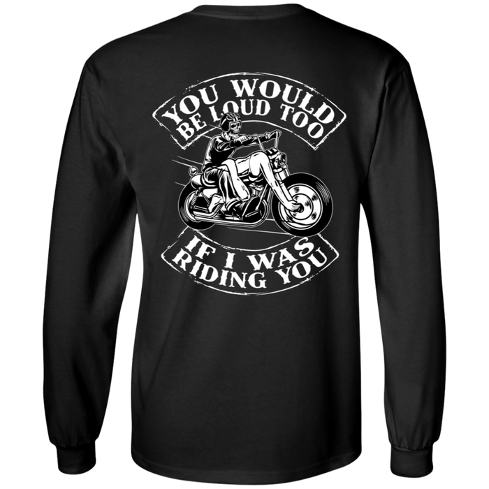 You would be loud too Biker Motorcycle Shirt